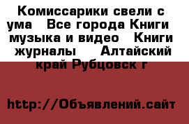 Комиссарики свели с ума - Все города Книги, музыка и видео » Книги, журналы   . Алтайский край,Рубцовск г.